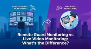 Remote Guard Monitoring vs Live Video Monitoring: What's the Difference?
